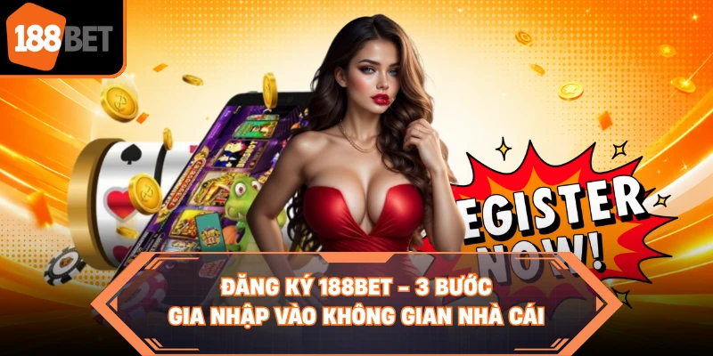 Đăng Ký 188BET - 3 Bước Gia Nhập Vào Không Gian Nhà Cái