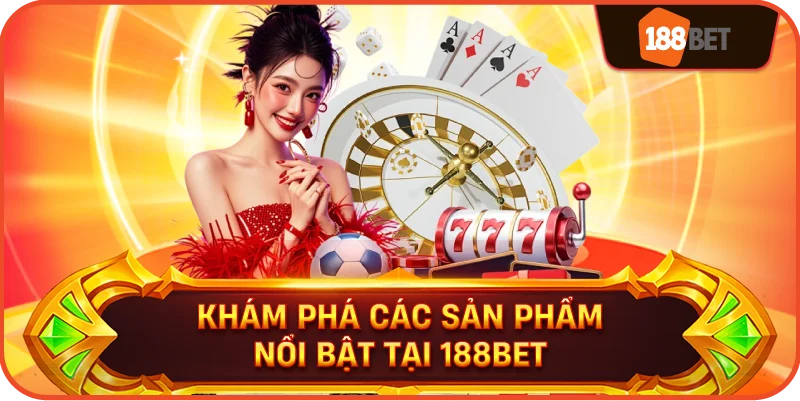 Khám Phá Các Sản Phẩm Nổi Bật Tại 188BET